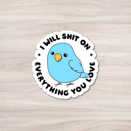 I Will Shit On Everything You Love Sticker