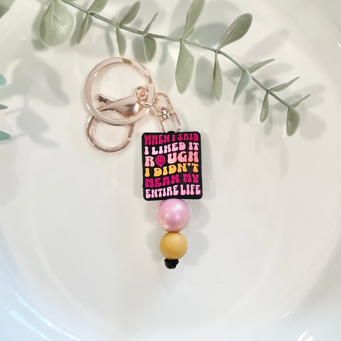 I Like It Rough, I Didn't Mean My Whole Life Keychain