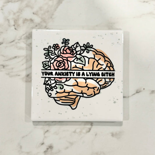 Your Anxiety Is A Lying Bitch Ceramic Coaster