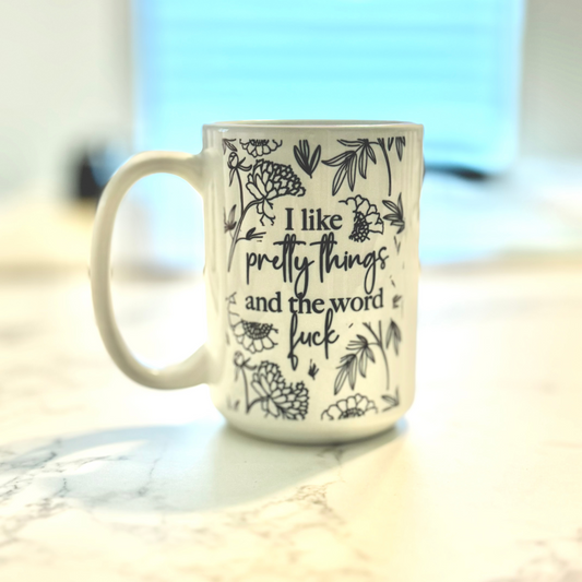 I Like Pretty Things And The Word Fuck Ceramic Mug