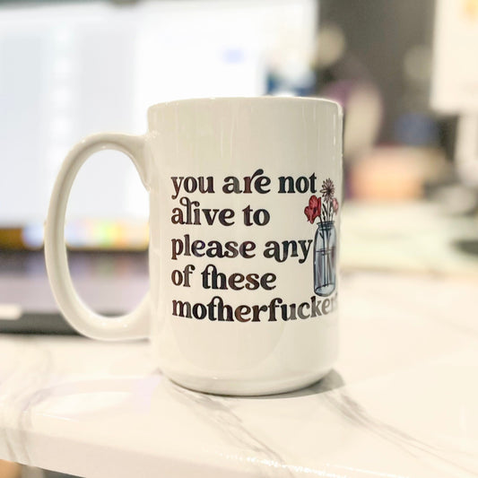 You Are Not Alive To Please Ceramic Mug