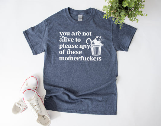 You Are Not Alive To Please Any Of These Motherfuckers Crewneck Tee